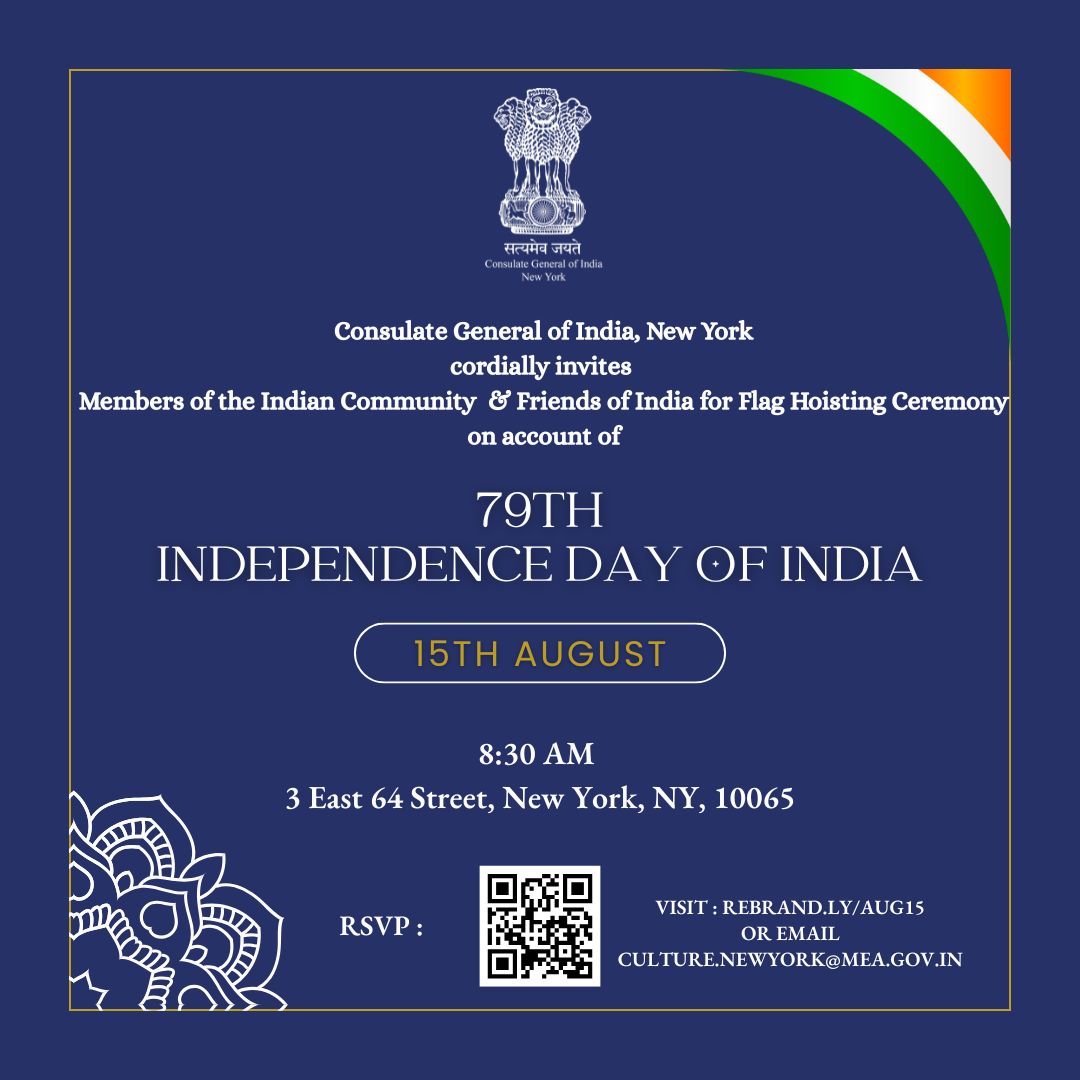 <a href="/IndiainNewYork/">India in New York</a> warmly invites you to celebrate the 79th Independence Day of India on Friday, August 15th, 2025, at 8:30 AM EST.

Members of the Indian American community, friends of India, and their families are welcome to attend this joyous event. 

𝐄𝐧𝐭𝐫𝐲 𝐢𝐬 𝐛𝐲