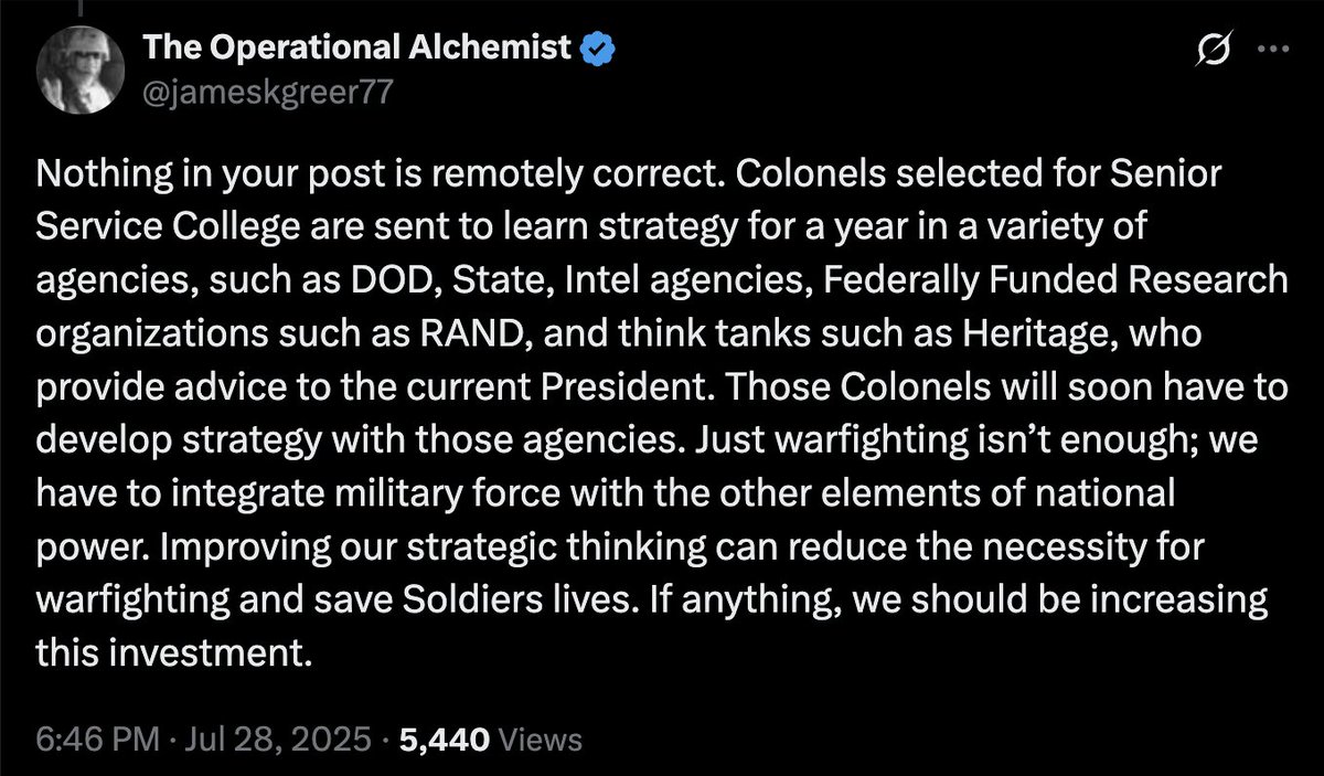 CynicalPublius's tweet photo. This intellectual coward has me blocked, so this is how I must reply to his nonsense.

Unlike the other veterans you are torturing with your mistaken superiority complex, I am an actual graduate of one of the Joint war colleges, and all the war college does is remove you from warfighting and train you to think like some sort of quasi-USAID GS-14 employee.

When the DIME is taught at the War Colleges, it indoctrinates you into the D, the I and the E while dulling the M.  You become a rusty bayonet no longer used for killing but for slicing shallots for some French dish at a Georgetown cocktail party.

Although he was not a war college grad, Alexander Vindman is a perfect example of what war colleges produce: flabby pseudo-intellectuals who value the "interagency" over warfighting.

And the great combat generals who went to the war college?  (What few there are.) They enjoyed a year long vacation, tuned-out the wannabe Harvard nonsense and got rested for their next round of slaughtering the enemy.

And don't tell me it preps you for service at the national level.  You sink or swim at the Pentagon and the combatant commands based on your innate abilities and the war college does nothing to actually prepare you for any of that.

All of the Service and Joint war colleges have devolved into aspiring Ivy League graduate schools, and in their current form have done nothing other than degrade warfighting lethality.

I suspect you feebly attempt to flaunt your "superiority" because I just described you.

Let me know if you are intellectually fearless enough to unblock me, coward.