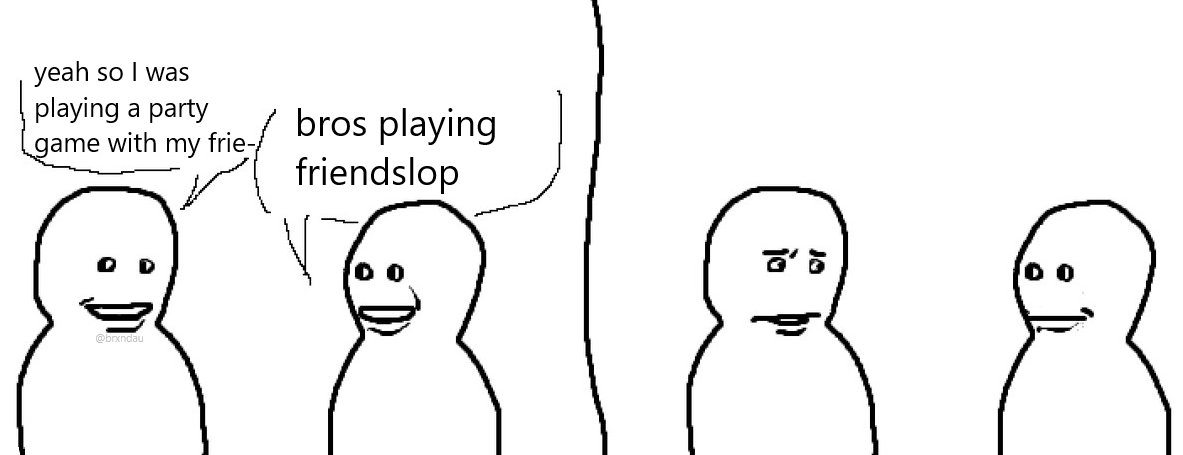 friendslop this friendslop that how about you give a friend some slop