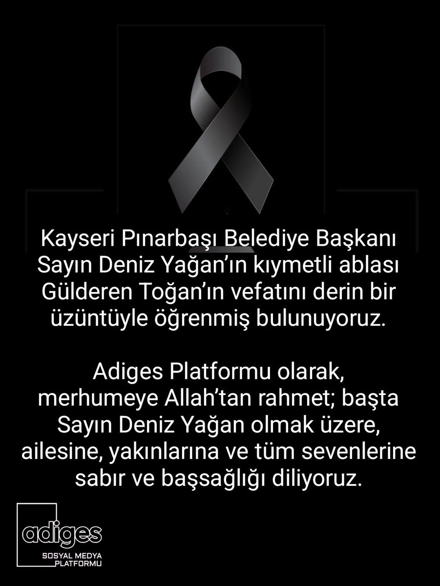 adiges_adiges's tweet image. Kayseri Pınarbaşı Belediye Başkanı Sayın Deniz Yağan'ın kıymetli ablası Gülderen Toğan'ın vefatını derin bir üzüntüyle öğrenmiş bulunuyoruz.
Merhumeye Allah'tan rahmet; başta Sayın Deniz Yağan olmak üzere, ailesine, yakınlarına ve tüm sevenlerine sabır ve başsağlığı diliyoruz.