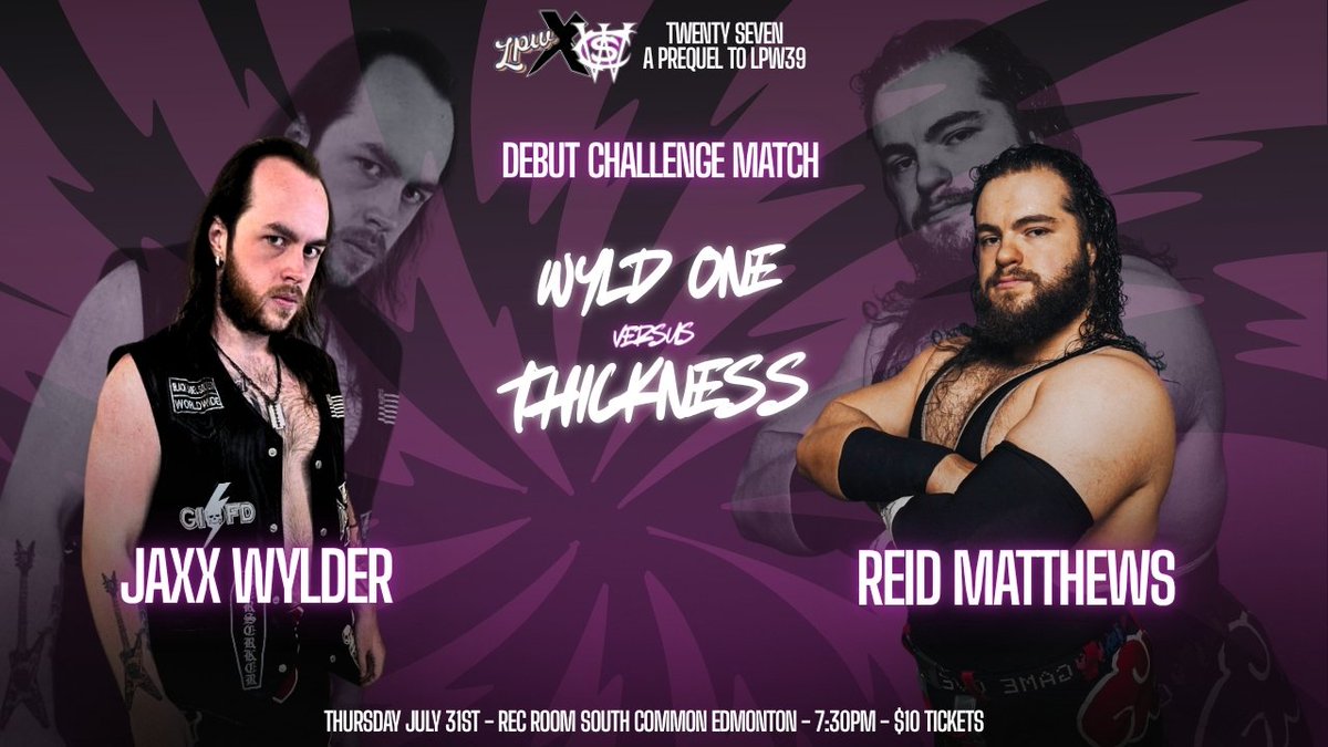 LPWxCWS#27 - A PREQUEL TO LPW39
THURSDAY JULY 31ST - 7:30PM BELL TIME
EDMONTON - REC ROOM SOUTH

SINGLES MATCH
JAXX WYLDER
vs
REID MATTHEWS

Jaxx Wylder makes his wrestling debut &amp; he has asked for the most violent challenge there is to test himself in his first live match! Can
