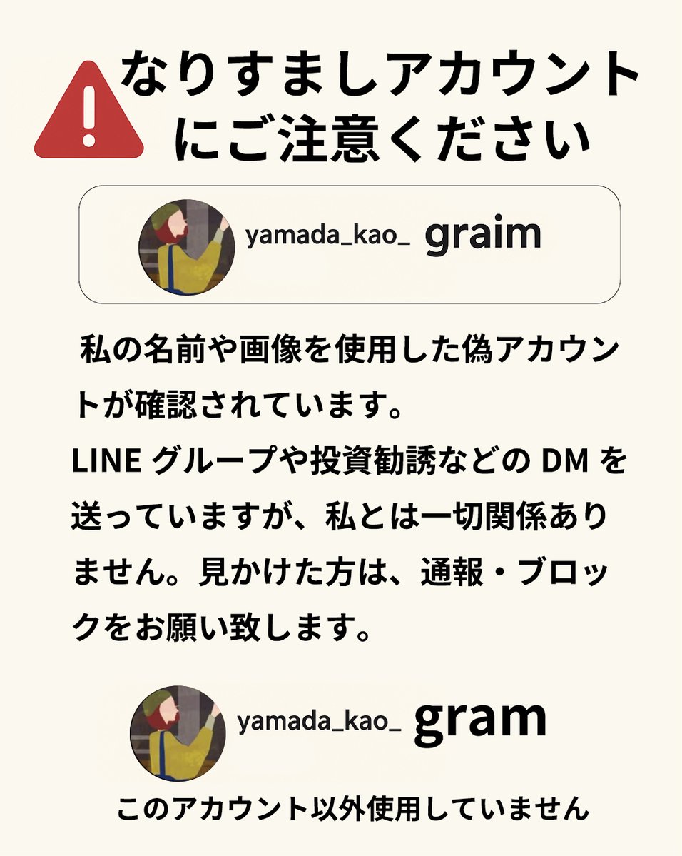 kaoru_creation's tweet image. 【ご注意ください】
Instagramで、私になりすました偽アカウントが確認されました。
投資やLINEグループへの誘導DMを送っていますが、
私とは一切関係ありません。
アカウント名:@yamada_kao_graim
本物のInstagramアカウントは @yamada_kao_gram のみです。…