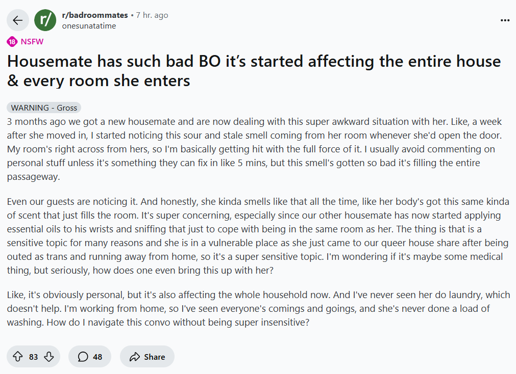 ripx4nutmeg's tweet image. 'Our new housemate, who never washes, stinks so badly of BO that it's affecting the whole house. But we don't know what to say to her because she's trans and we're a queer house share'