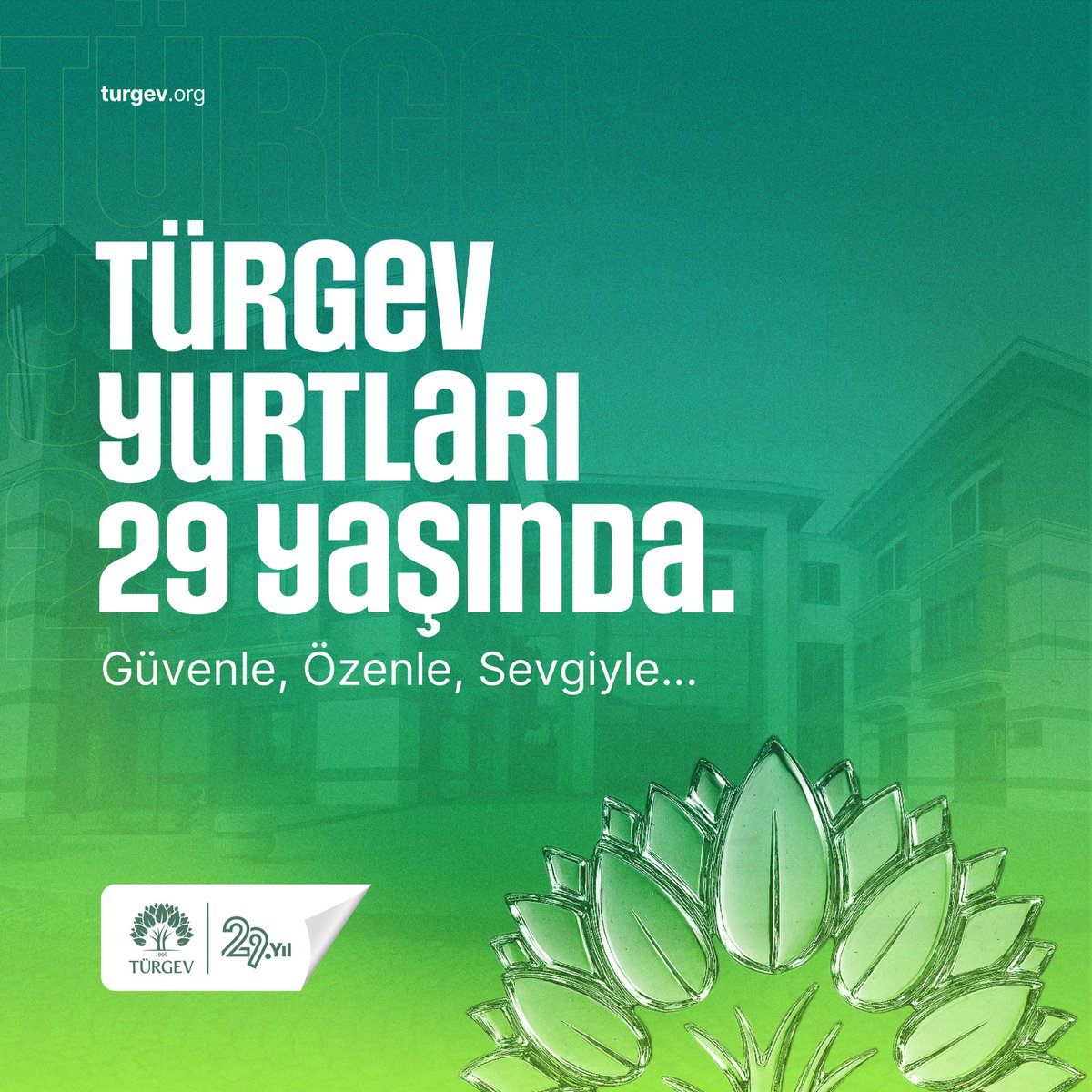 TÜRGEV olarak Türkiye’nin dört bir yanındaki yurtlarımızla 29 yıldır sürdürdüğümüz bu yolculukta; genç kızlarımızın yaşam gücünü artırmaya, potansiyellerini keşfetmelerine ve iyilik hallerini çoğaltmaya destek oluyoruz. 

TÜRGEV yurtları, gençlerin sadece kendilerini güvende
