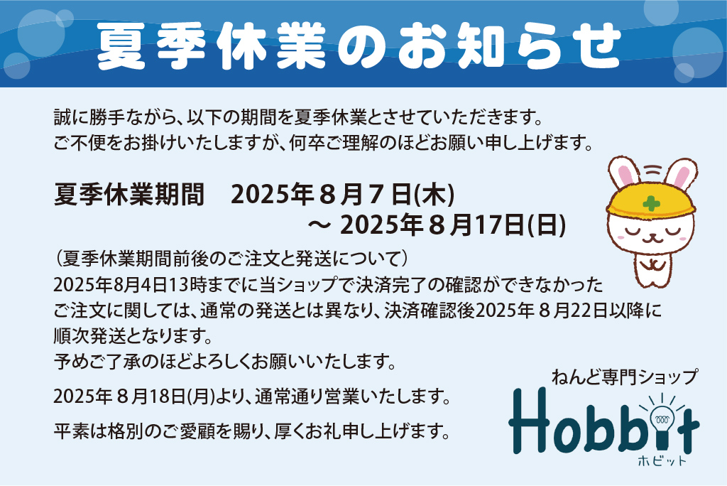 【Hobbit 夏季休業のお知らせ】

日本教材製作所直営ネットショップ、ホビットの夏季休業のお知らせです。
夏休みは粘土で遊ぶぞ！という素敵な計画のある方は、8月4日13時までにご注文・決済を完了していただくと、お盆休み前に発送できます。ご不便をおかけいたしますが、よろしくお願いいたします。