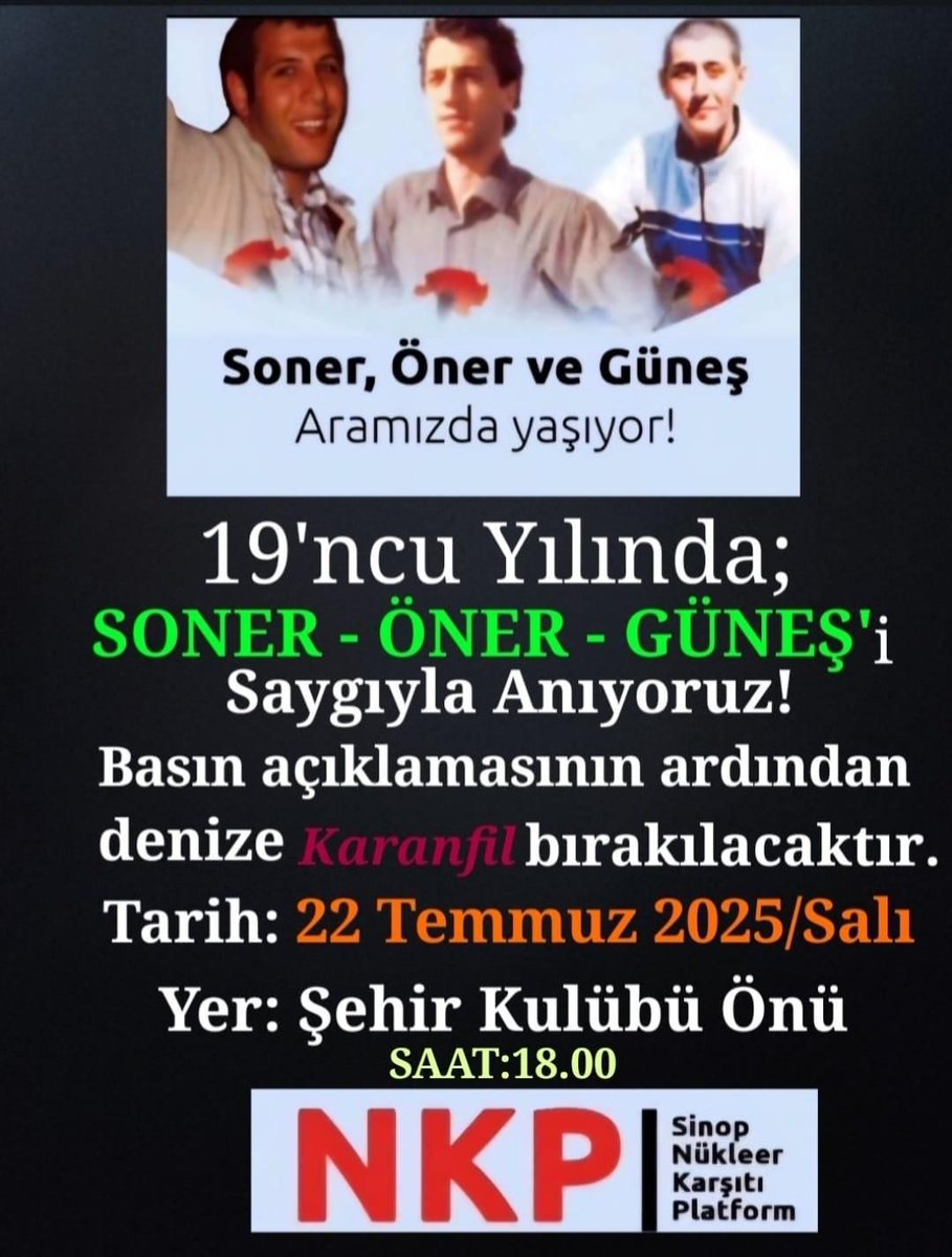 2006 yılında Nükleer karşıtı mücadelede yitirdiğimiz Soner, Öner ve Güneş'i aramızdan ayrılışının 19. yılında saygı ve özlemle anıyoruz.

SONER, ÖNER ve GÜNEŞ İÇİN ANMA PROGRAMI;
Bilindiği üzere 22 Temmuz 2006 ‘da gerçekleştirdiğimiz Nükleersiz Yaşam Şenliğinde Karadeniz’in azgın
