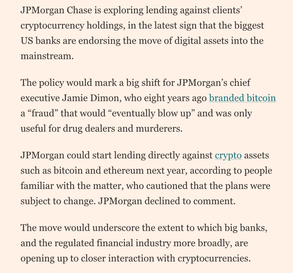FT reporting JPM is going to let clients borrow against crypto, likely to  include BTC and ETH a big shift as the bank has been notoriously pro- blockchain but anti-crypto but as a