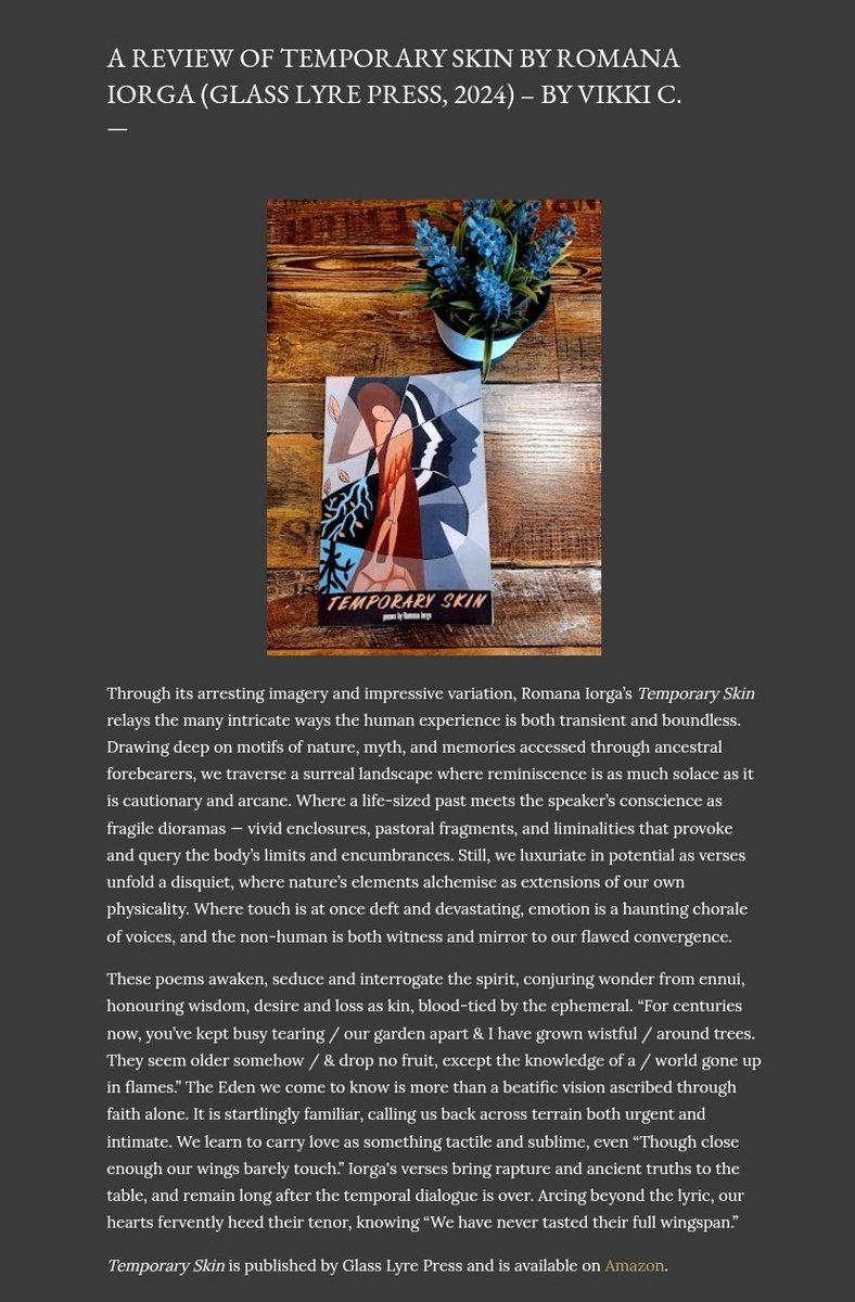 VWC_Writes's tweet image. "These poems awaken, seduce and interrogate the spirit, conjuring wonder from ennui, honouring wisdom, desire and loss as kin, blood-tied by the ephemeral. "
My review of TEMPORARY SKIN by Romana Iorga (@GlassLyrePress)
@TopTweetTuesday.
vikkicauthor.blogspot.com/2025/04/a-revi…
#poetryreviews
