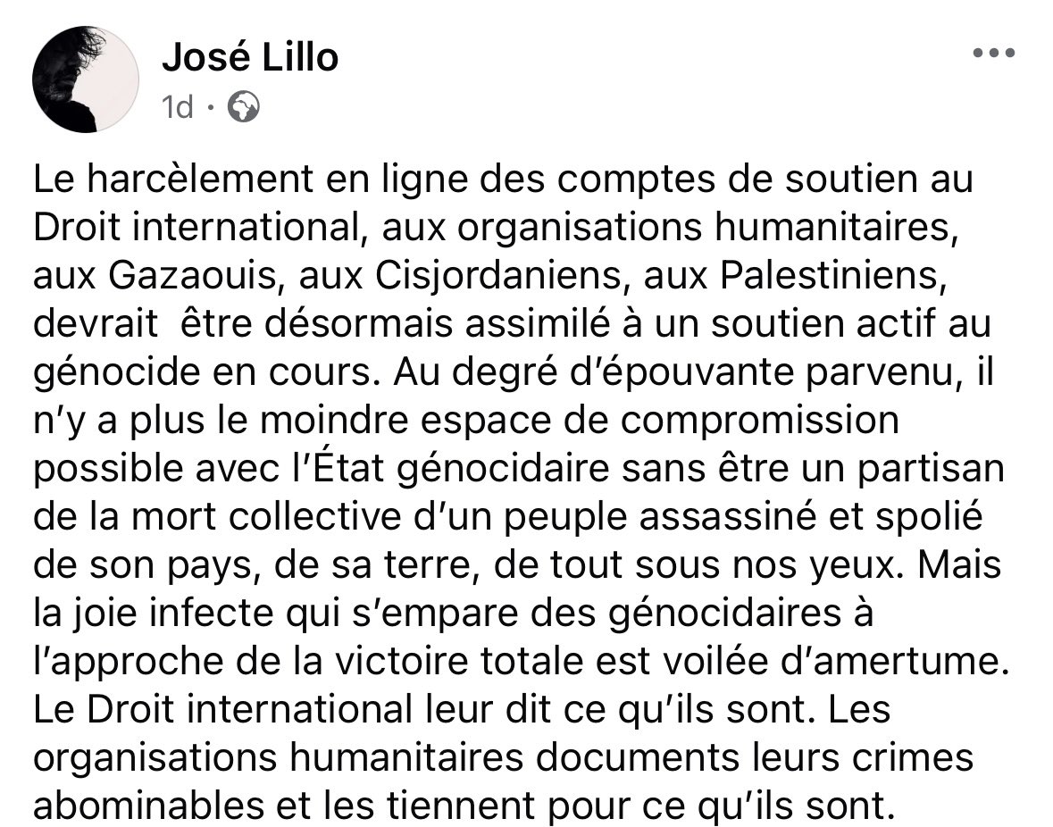MuznaShihabi's tweet image. José Lilo: “Le harcèlement en ligne des comptes de soutien au Droit international, aux organisations humanitaires, aux Gazaouis, aux Cisjordaniens, aux Palestiniens, devrait être désormais assimilé à un soutien actif au génocide en cours. Au degré d’épouvante parvenu, il n’y a…