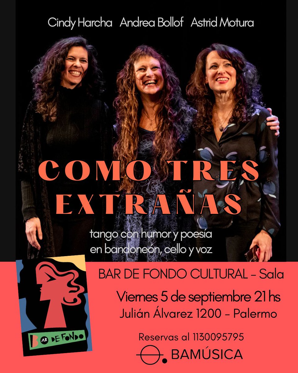 ¡Para ir agendando!
Como Tres Extrañas 
Bar de Fondo Vie 5/9 21hs
Julián Álvarez 1200 - CABA 
Tango con humor y poesía 
en bandoneón, cello y voz.
Cindy Harcha, Astrid Motura y Andrea Bollof