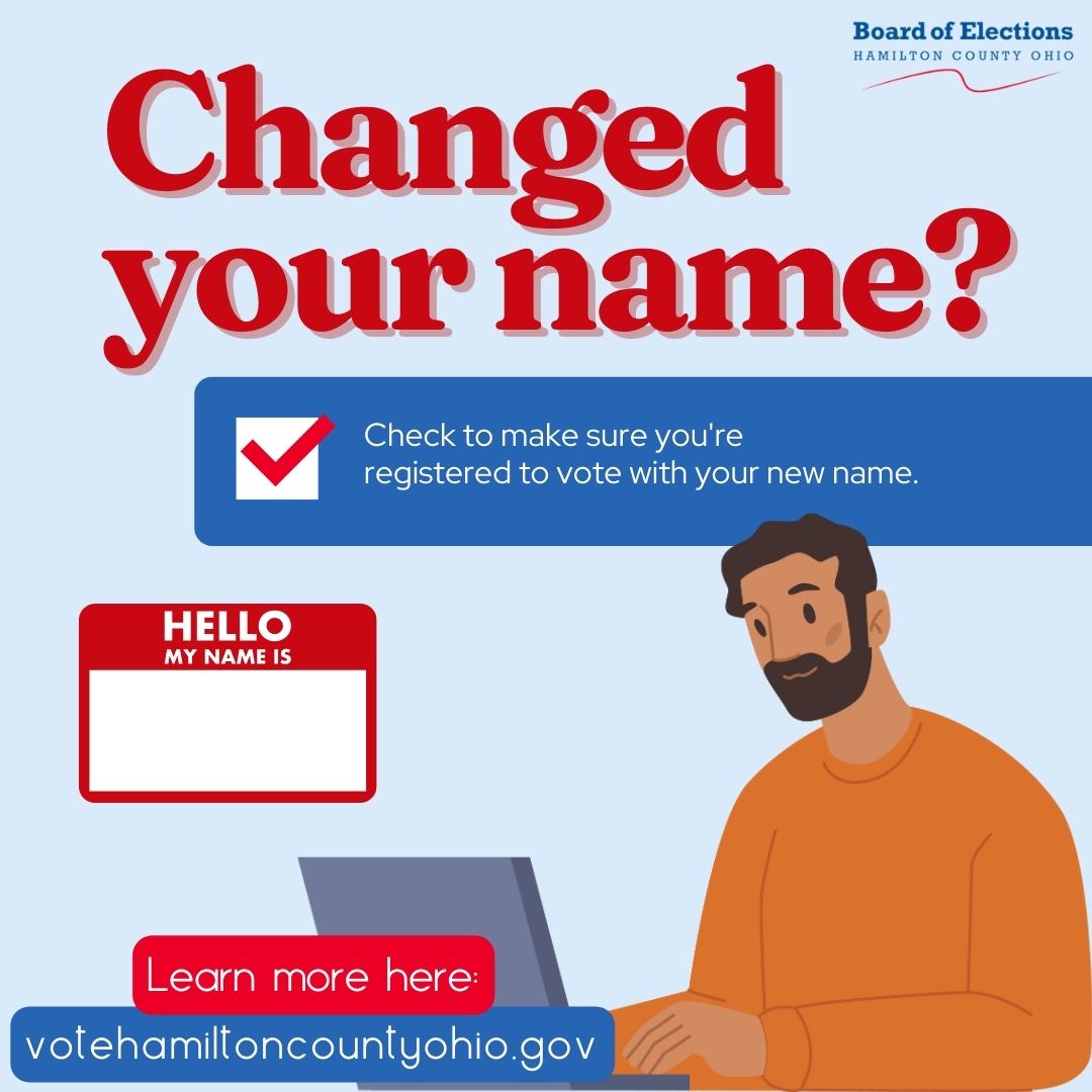 Have you changed your name? If so, you need to update your voter registration. Visit us at votehamiltoncountyohio.gov to update.