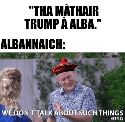 HillbillyHighl1's tweet image. Gaelic meme du jour:
"Trumps mother is from Scotland."
Scots: