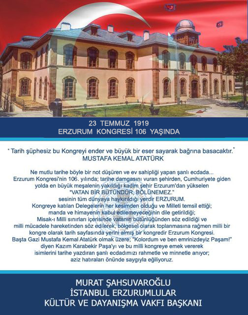 23 TEMMUZ 1919
ERZURUM KONGRESİ 106 YAŞINDA
"Tarih şüphesiz bu kongreyi ender ve büyük bir eser sayarak bağrına basacaktır."
MUSTAFA KEMAL ATATÜRK
Ne mutlu tarihe böyle bir not düşüren ve ev sahip...
@msahsuvarogluu
<a href="/naketeci/">Neslihan Arzu KETECİ</a>
<a href="/huseyinunes/">Hüseyin ÜNEŞ</a>
<a href="/BilginAkn/">bilgin akın</a>
<a href="/CelilPOLAT/">Celil POLAT</a>
<a href="/ozkayahuseyin25/">Hüseyin Özkaya</a>