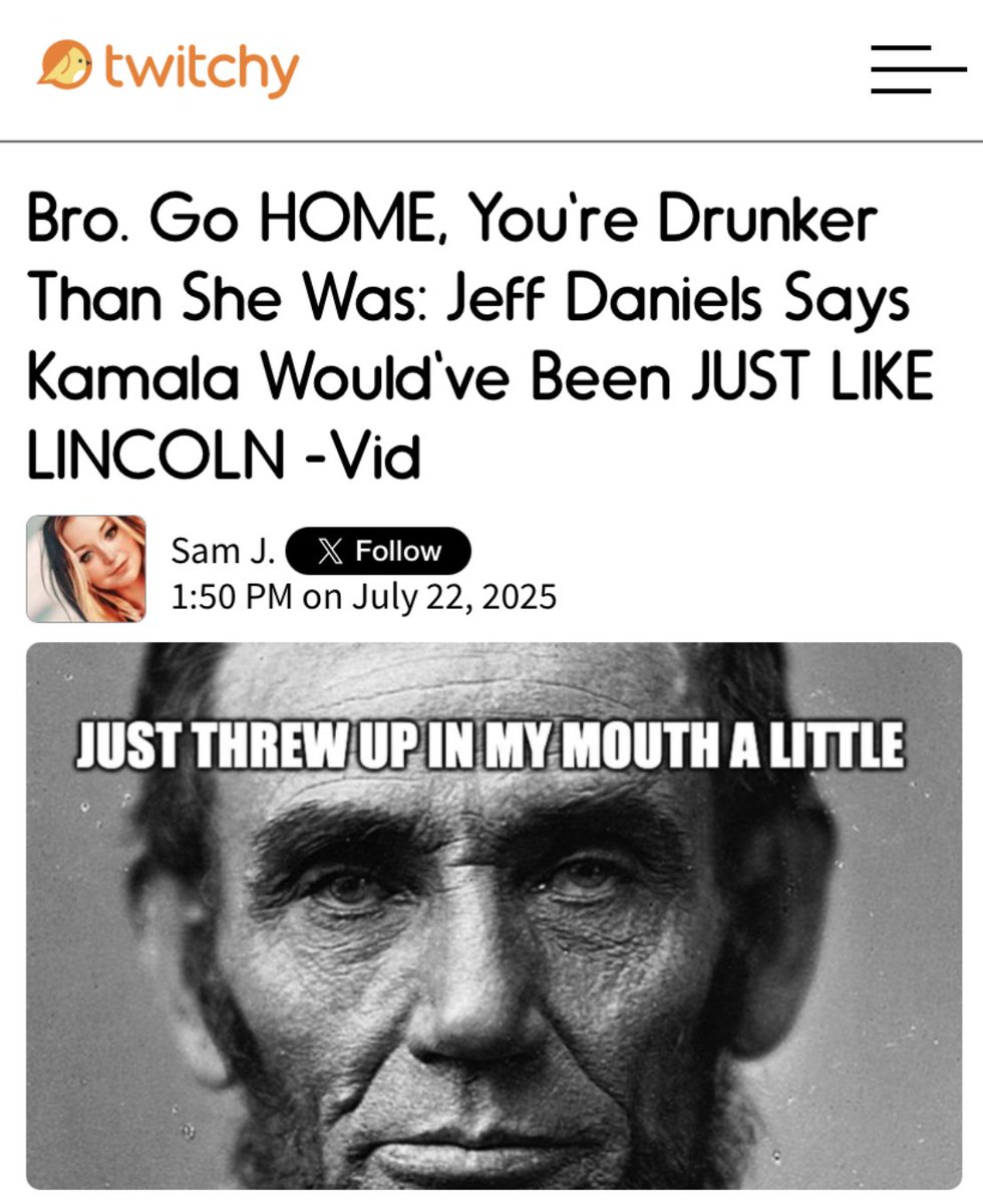 TwitchyTeam's tweet image. Bro. Go HOME, You're Drunker Than She Was: Jeff Daniels Says Kamala Would've Been JUST LIKE LINCOLN -Vid
twitchy.com/samj/2025/07/2…