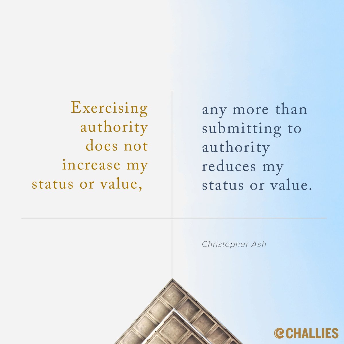 challies's tweet image. "Exercising authority does not increase my status or value, any more than submitting to authority reduces my status or value." (Christopher Ash)