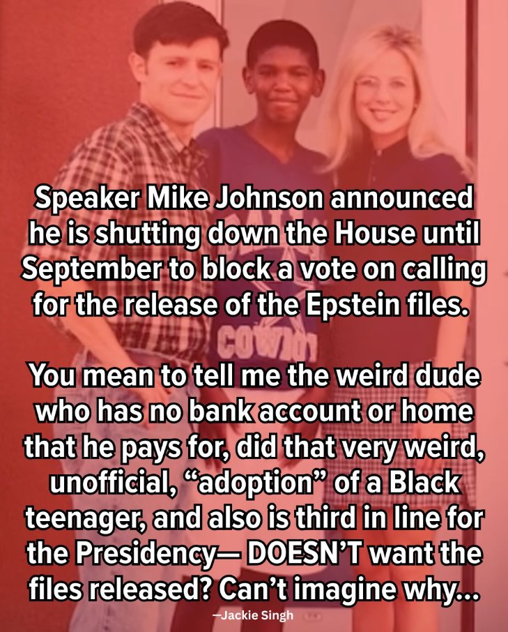 FMoniteau's tweet image. Speaker Mike Johnson says he is shutting down the House until September to block release of Epstein files votes!
#TrumpPedoFiles #TrumpEpsteinCoverup #TrumpEpsteinPedoFiles #Trump #MikeJohnson #MAGA #MAGAMorons #MAGACultMorons #RepublicansAreDestroyingAmerica