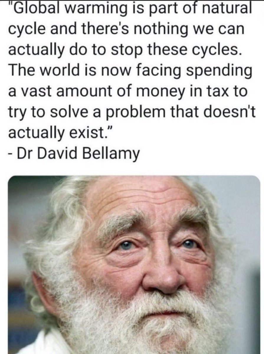 wolsned's tweet image. "Global warming is part of natural cycle and there's nothing we can actually do to stop these cycles. The world is now facing spending a vast amount of money in tax to try to solve a problem that doesn't actually exist."
- Dr David Bellamy... Never worked again.