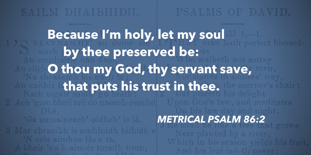 fccscot's tweet image. Metrical Psalm 86:2 – Because I’m holy, let my soul #purityofworship #MetricalPsalms