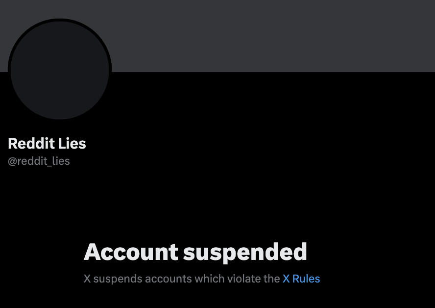 Why was <a href="/reddit_lies/">Reddit Lies</a> suspended?

This was a good account documenting the issues on Reddit. I hope the team at 𝕏 reinstates him.