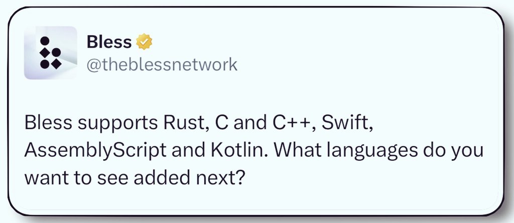 Bless already supports Rust, C/C++, Swift, AssemblyScript, and Kotlin — a solid stack.

Adding Python, Go, and TypeScript next would boost accessibility, rapid prototyping, and web3 dev potential.
<a href="/theblessnetwork/">Bless</a> <a href="/KaitoAI/">Kaito AI 🌊</a> #BLESS #KaitoYap