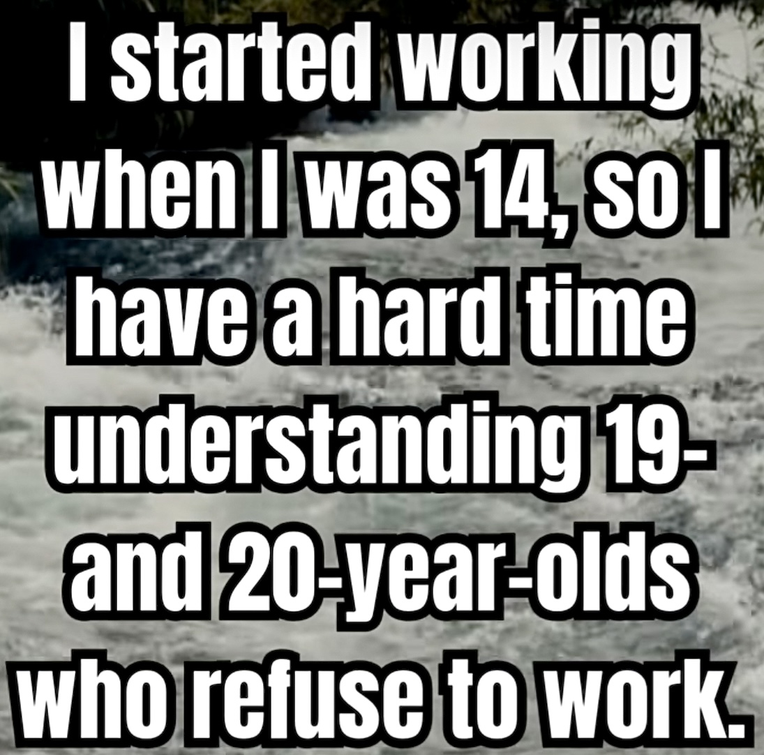 Makes ya go 🤔 How old were you when you started working?