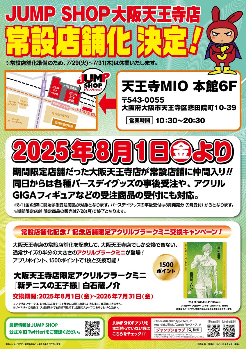jumpshoptokyo's tweet image. ★JUMP SHOP大阪天王寺店のお知らせ★
いよいよ8/1(金)より大阪天王寺店が常設店舗に仲間入り!
※常設化にともない、7/29(火)~7/31(木)まで休業いたします。
常設化を記念して、記念店舗限定アクリルプラークミニ交換キャンペーンも!
※詳しくは画像をご確認ください。