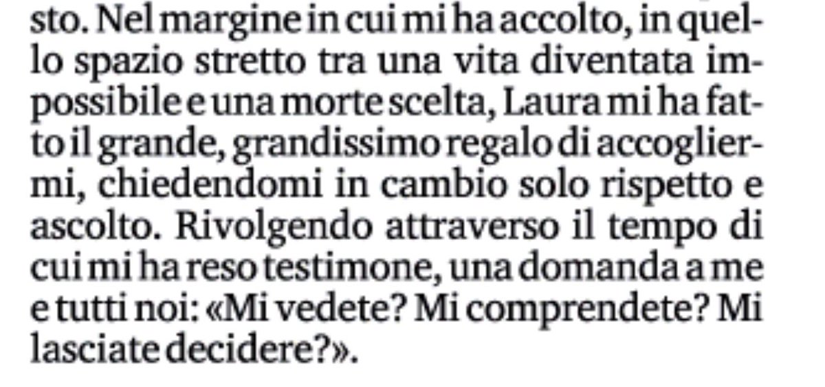 Marianna Aprile (@mariannaaprile) on Twitter photo “Mi vedete? Mi comprendete? Mi lasciate decidere?”
Cosa sia la dignità e il senso di una lotta individuale che si fa collettiva lo si legge pure negli spazi bianchi del racconto di <a href="/mannocchia/">francesca mannocchi</a> sulla scelta di #LauraSanti di essere libera fino alla fine. La Stampa.
@ass_concioni “Mi vedete? Mi comprendete? Mi lasciate decidere?”
Cosa sia la dignità e il senso di una lotta individuale che si fa collettiva lo si legge pure negli spazi bianchi del racconto di <a href="/mannocchia/">francesca mannocchi</a> sulla scelta di #LauraSanti di essere libera fino alla fine. La Stampa.
@ass_concioni