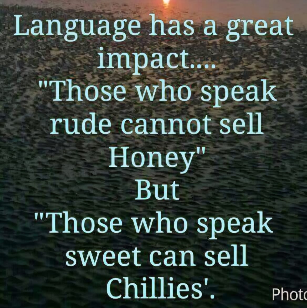 للغة تأثير كبير .. من يتكلم بفظاظة لا يستطيع بيع العسل .. لكن .. من يتكلم بلطف يستطيع بيع الفلفل الحار