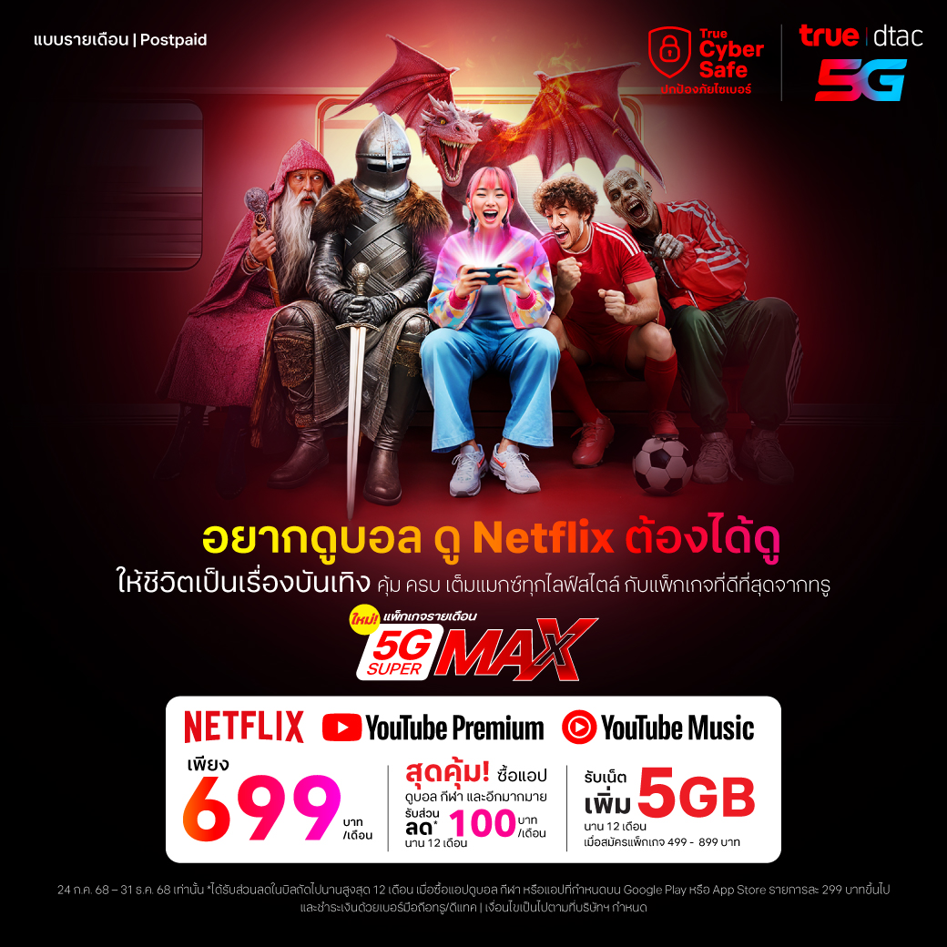 😍 อยากดูบอล ดู Netflix ต้องได้ดู ให้ชีวิตเป็นเรื่องบันเทิง 
ด้วยแพ็กเกจรายเดือน ใหม่! 5G Super Max
ดู Netflix เต็มแมกซ์! และคุ้มสุด! ซื้อแอปดูบอล กีฬา และอื่น ๆ ⚽🎬🎮 มากมาย ใน App store หรือ Google Play รับส่วนลด 100 บาท* นาน 12 เดือน พร้อมเน็ต และโทร  

คุ้มยิ่งกว่า! ดู