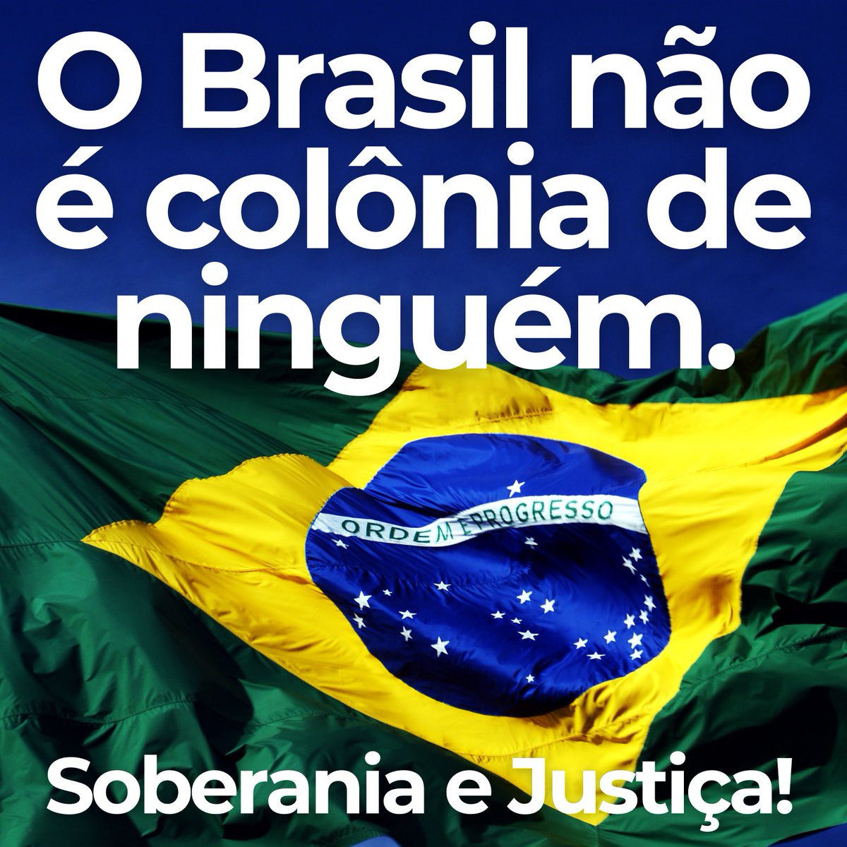O Brasil não é colônia de ninguém. SOBERANIA E JUSTIÇA