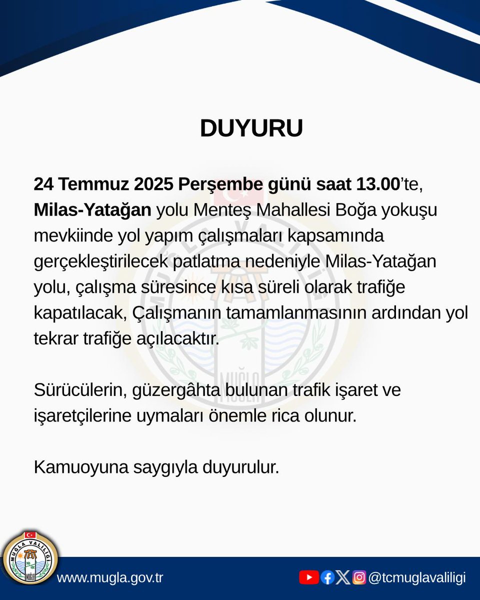 DUYURU 🔊
24 Temmuz 2025 Perşembe günü saat 13.00’te, 
Milas-Yatağan yolu Menteş Mahallesi Boğa yokuşu mevkiinde yol yapım çalışmaları kapsamında gerçekleştirilecek patlatma nedeniyle Milas-Yatağan yolu, çalışma süresince kısa süreli olarak trafiğe kapatılacak, Çalışmanın