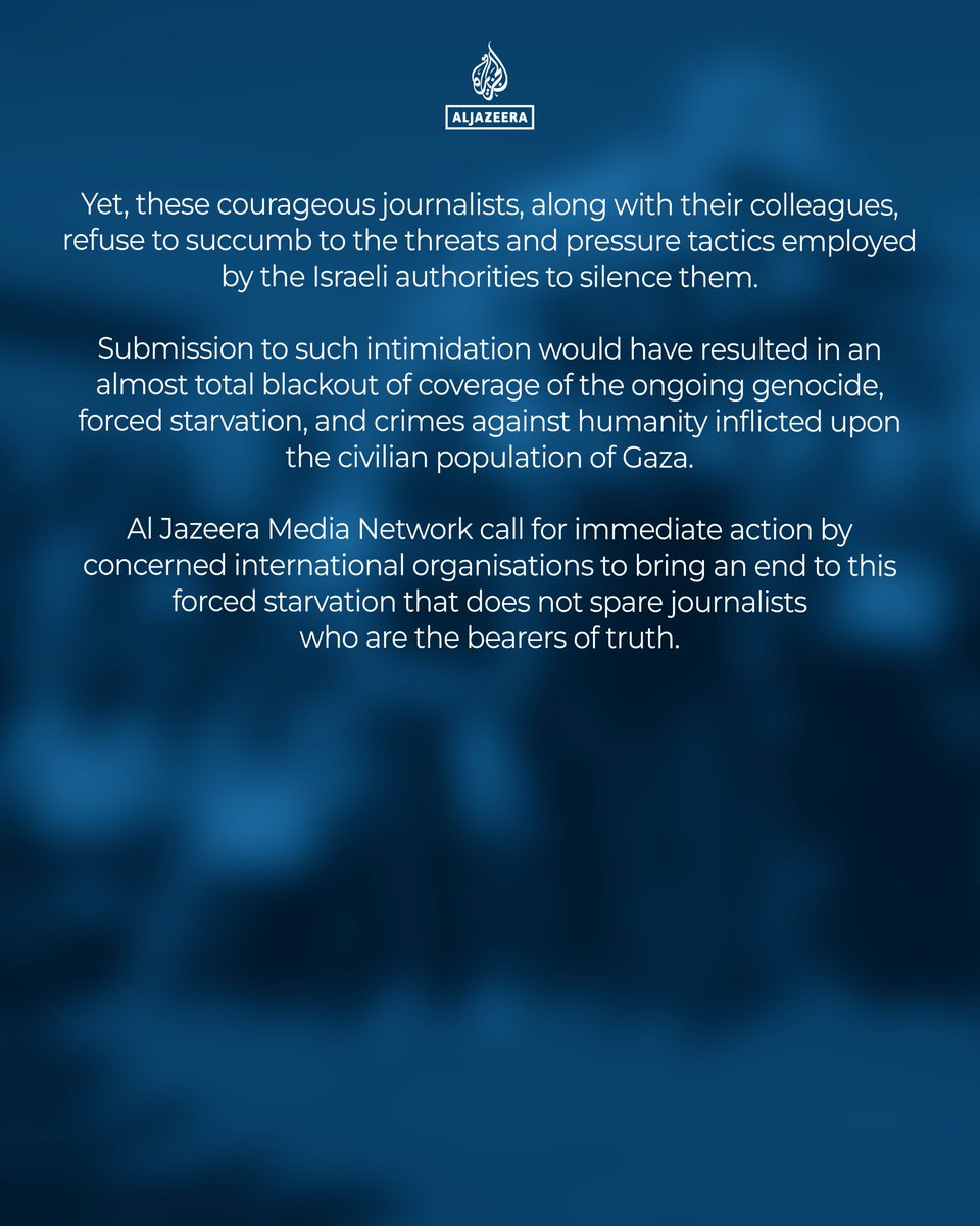 Al Jazeera Media Network urgently calls upon the journalistic community, press freedom organisations, and relevant legal bodies to take decisive action to halt the forced starvation and crimes against journalists and media professionals in Gaza.