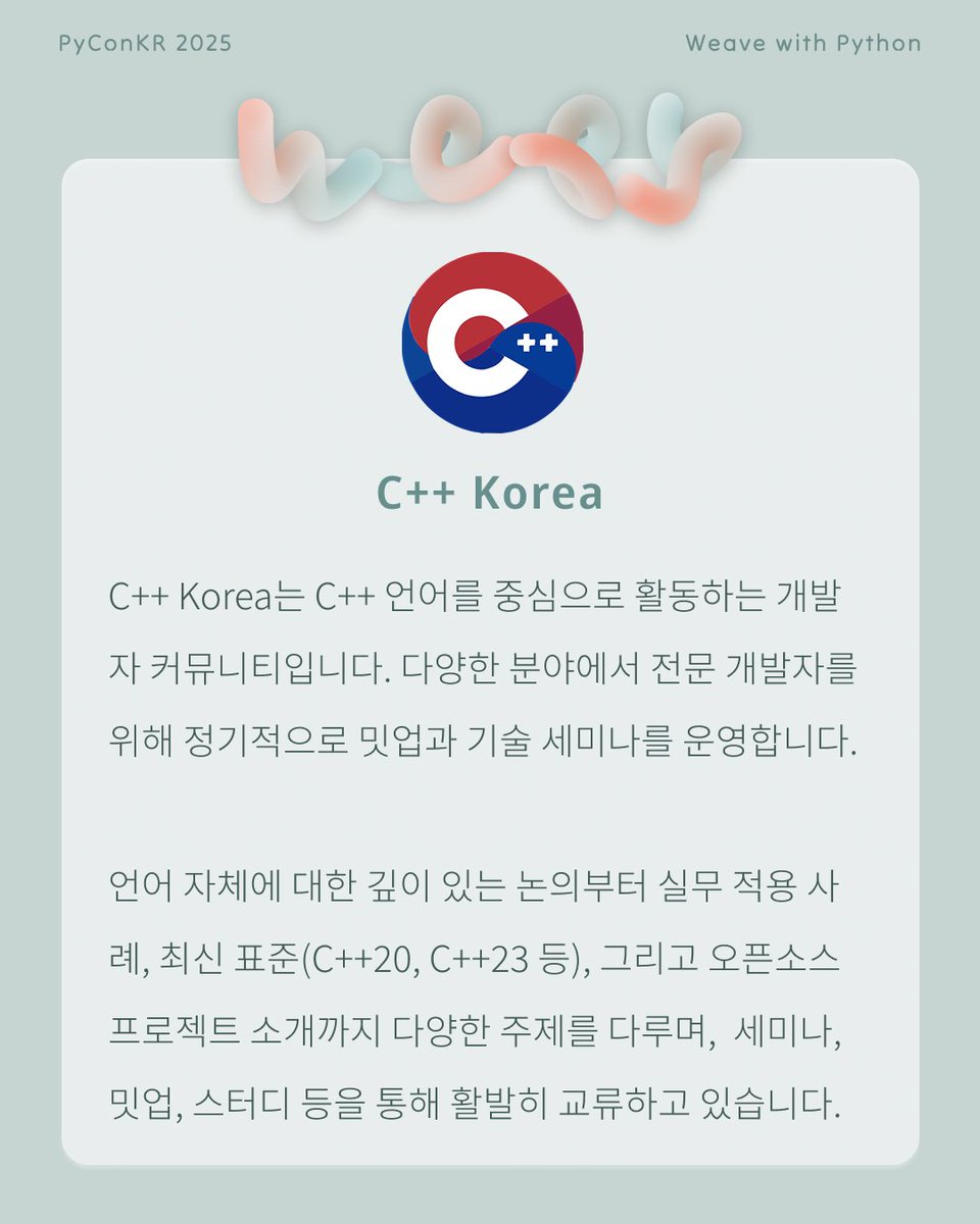 PyConKR's tweet image. [파이콘 한국 후원사] C++ Korea
C++ Korea는 C++ 언어를 중심으로 활동하는 개발자 커뮤니티입니다. 정기적으로 밋업과 기술 세미나를 운영합니다.
언어 자체에 대한 깊이 있는 논의부터 실무 적용 사례, 최신 표준, 그리고 오픈소스 프로젝트 소개까지 다양한 주제를 다룹니다.
