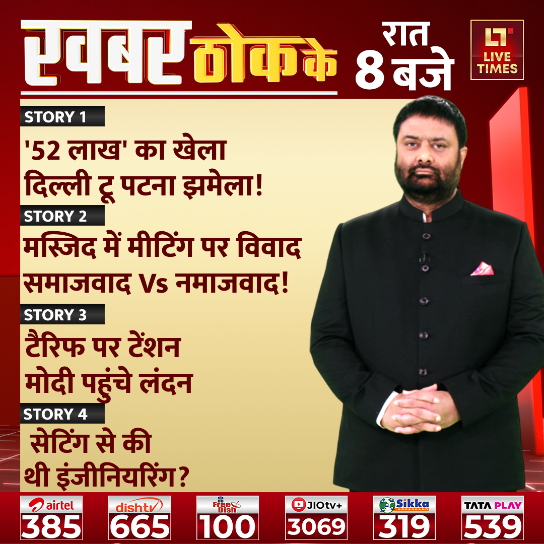 👉'52 लाख' का खेला
दिल्ली टू पटना झमेला!

👉मस्जिद में मीटिंग पर विवाद
समाजवाद Vs नमाजवाद!

👉टैरिफ पर टेंशन
मोदी पहुंचे लंदन

👉सेटिंग से की
थी इंजीनियरिंग?

देखिए <a href="/DChaurasia2312/">Deepak Chaurasia</a> के साथ  रात 8 बजे
खबर ठोक के सिर्फ Live Times पर

| | ◆ TATA PLAY पर चैनल नंबर 539 | | ◆ airtel