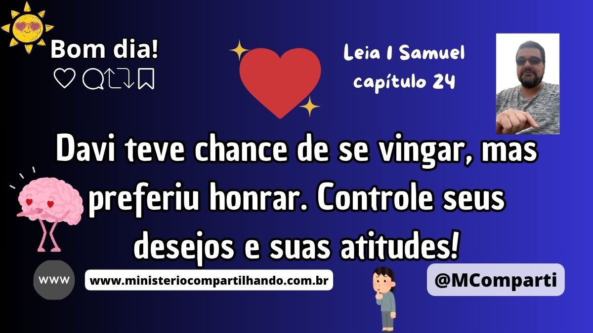 MComparti's tweet image. ☀️Bom dia!⛅

Medite na Palavra de Deus - Leia 1 Samuel 24

Davi teve chance de se vingar, mas preferiu honrar. Controle seus desejos e suas atitudes!

Graça, Paz e Alegria!

#vingança #honra #desejo #atitude #1Samuel #PalavraDeDeus #DeuséFiel #MinisterioCompartilhando #Bíblia