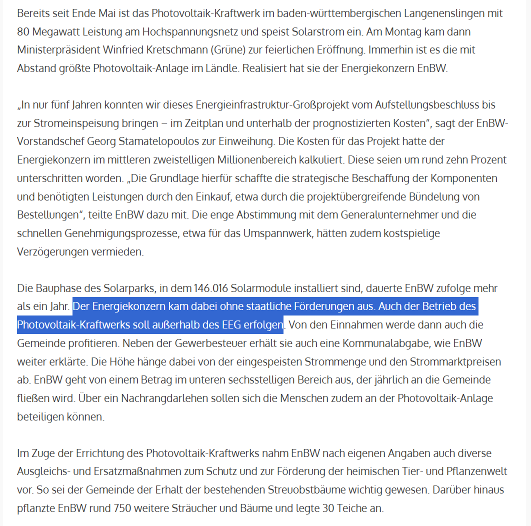 In Deutschland können Großprojekte GÜNSTIGER gebaut werden.

- Dieser 80 MWp Solarpark im baden-württembergischen Langenenslingen ist förderfrei/subventionsfrei im Betrieb und wurde zehn Prozent günstiger gebaut als geplant.

Soll auch mal gute Nachrichten in DE geben.