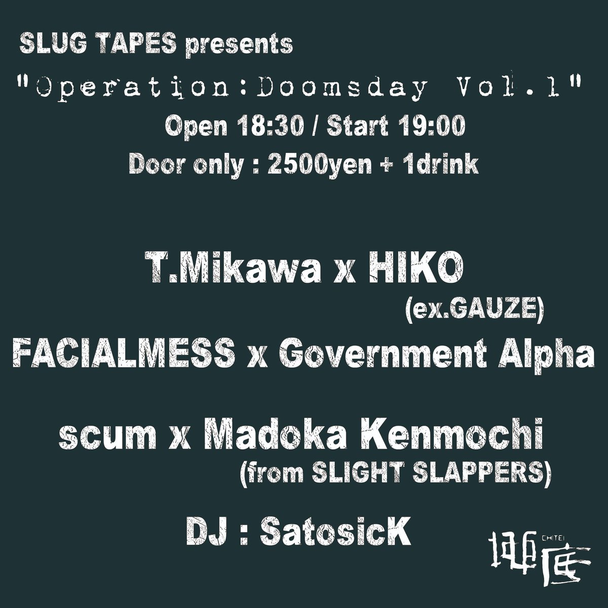 2025/8/16(sat)
“Operation:Doomsday vol.1”
@大塚Bar 地底
Door only 2500yen + 1 Drink

・T.Mikawa x HIKO (ex.GAUZE)

・FAICALMESS x Government Alpha

・scum x Madoka Kenmochi (from SLIGHT SLAPPERS)

DJ : Satosick