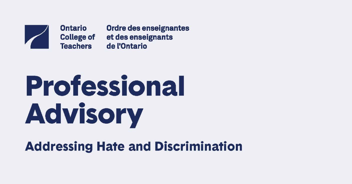 The College’s Professional Advisory on Addressing Hate and Discrimination provides a starting point to build awareness and understanding of professional expectations to help foster safe, equitable and inclusive learning environments for all students: oct-oeeo.ca/eyat96