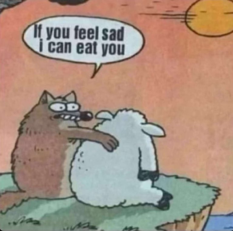 - إذا شعرت بالحزن، يمكنني أن آكلك 😅

هذا  اللي قدر عليه ذيبان 😂