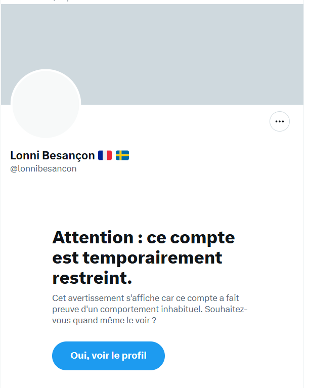 Esprit de Qontradiction (@grandsachoir) on Twitter photo Hé @xfrance vous êtes vraiment des moins que rien. On vous signale des comptes antisémites, ça bouge pas. Mais quand un scientifique comme <a href="/lonnibesancon/">Lonni Besançon 🇫🇷 🇸🇪</a> subit un raid, vous passez son compte en restreint avec 0 motif valable... Hé @xfrance vous êtes vraiment des moins que rien. On vous signale des comptes antisémites, ça bouge pas. Mais quand un scientifique comme <a href="/lonnibesancon/">Lonni Besançon 🇫🇷 🇸🇪</a> subit un raid, vous passez son compte en restreint avec 0 motif valable...