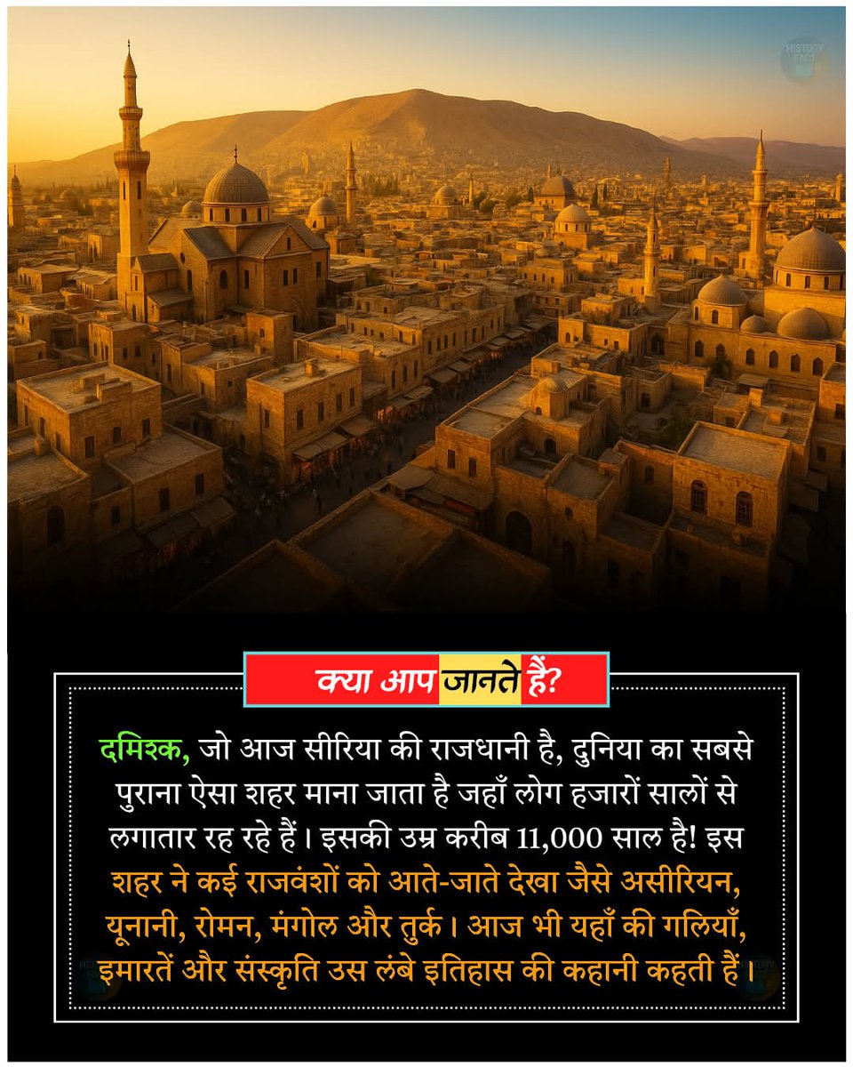 दमिश्क, जो आज सीरिया की राजधानी है, दुनिया का सबसे पुराना ऐसा शहर माना जाता है जहाँ लोग हजारों सालों से लगातार रह रहे हैं। इसकी उम्र करीब 11,000 साल है! इस शहर ने कई राजवंशों को आते-जाते देखा जैसे असीरियन, यूनानी, रोमन, मंगोल और तुर्क। आज भी यहाँ की गलियाँ, इमारतें और संस्कृति उस