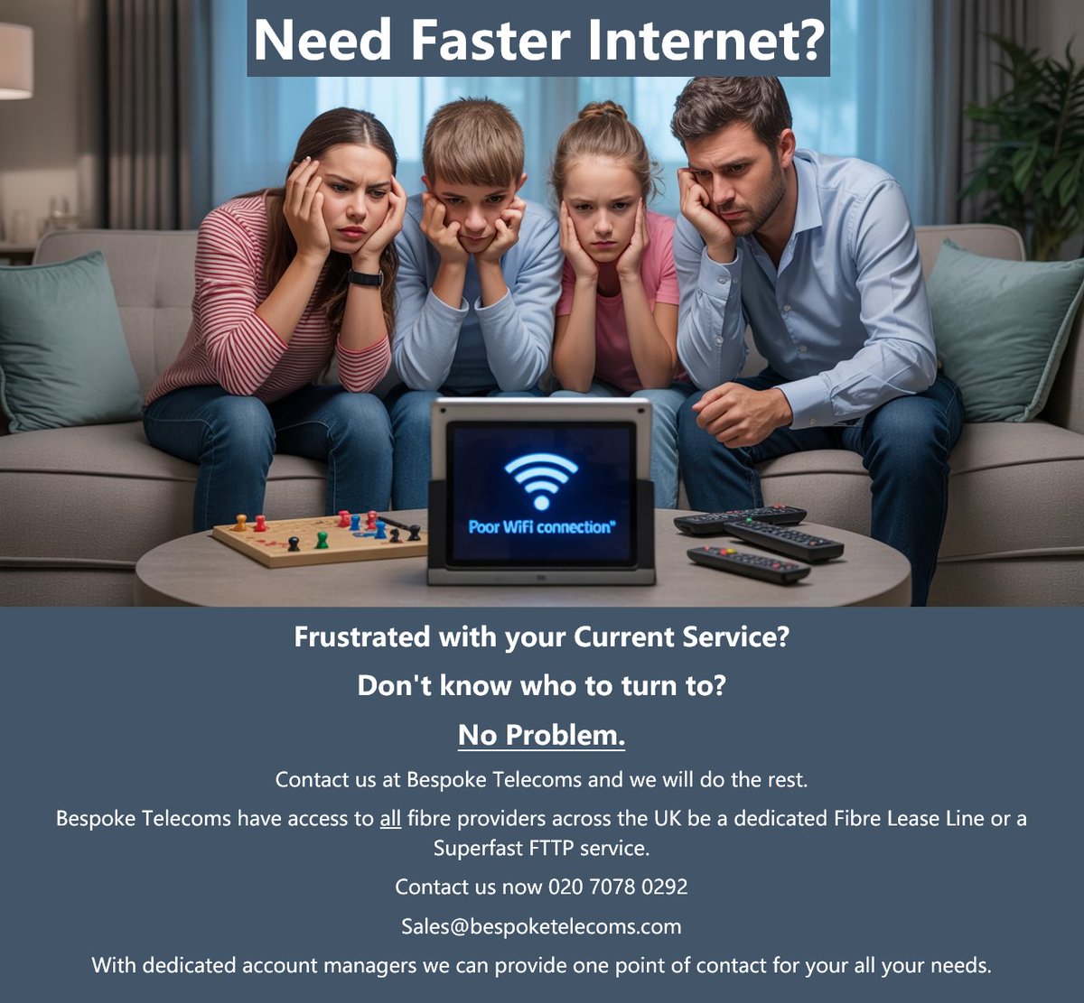 Need Faster Internet?
Frustrated with your Current Service?
Don’t know who to turn to?
No Problem.