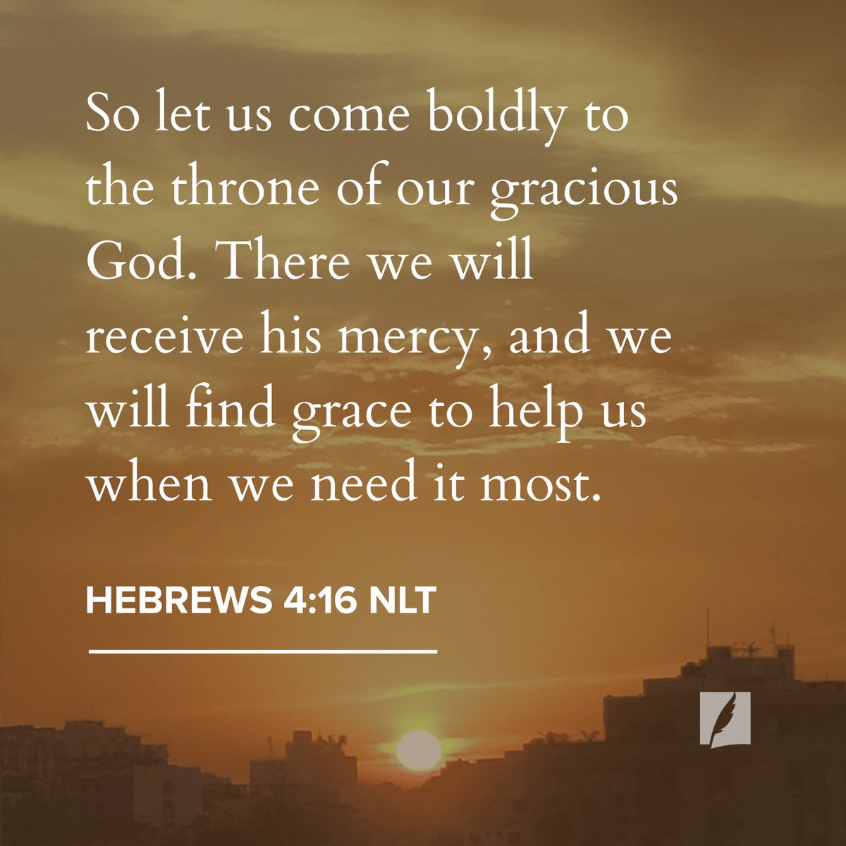 “So let us come boldly to the throne of our gracious God. There we will receive his mercy, and we will find grace to help us when we need it most.” Hebrews 4:16 NLT