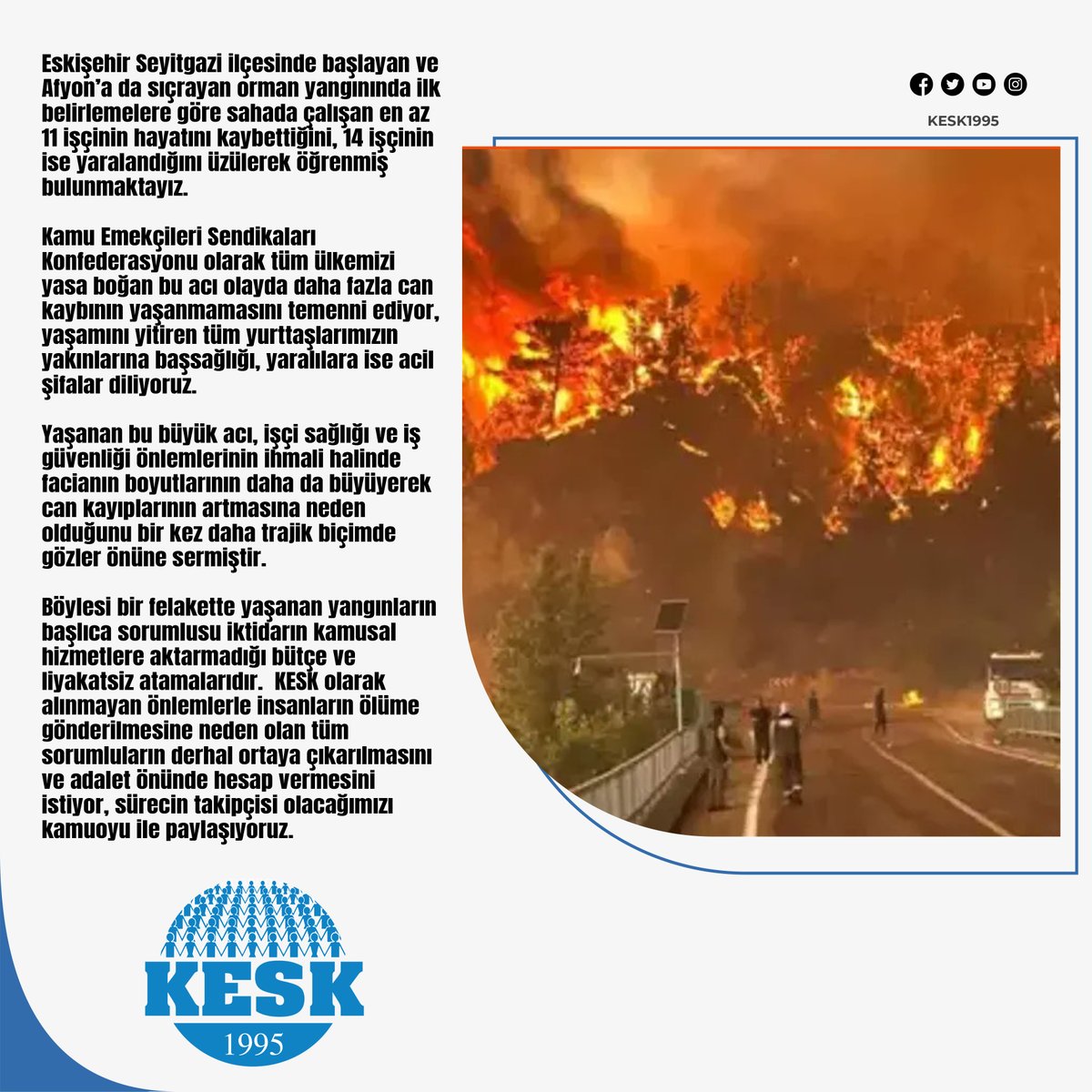 Eskişehir Seyitgazi ilçesinde başlayan ve Afyon’a da sıçrayan orman yangınında ilk belirlemelere göre sahada çalışan en az 11 işçinin hayatını kaybettiğini, 14 işçinin ise yaralandığını üzülerek öğrenmiş bulunmaktayız.

Kamu Emekçileri Sendikaları Konfederasyonu olarak tüm