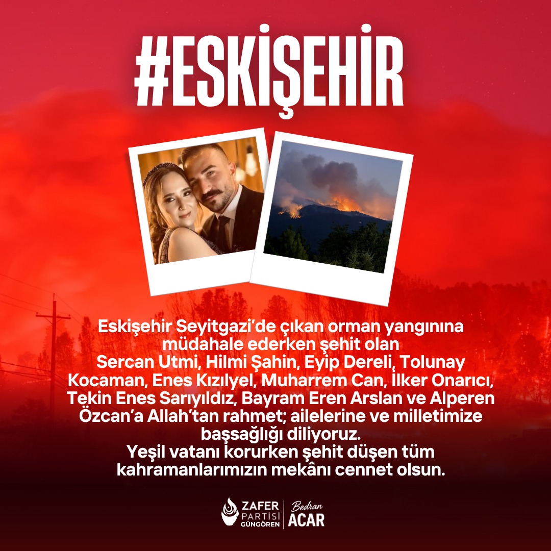 Eskişehir Seyitgazi’de çıkan orman yangınında şehit olan
Sercan Utmi, Hilmi Şahin, Eyip Dereli, Alperen Özcan, Enes Kızılyel, Muharrem Can, İlker Onarıcı, Tekin Enes Sarıyıldız, Bayram Eren Arslan ve Evlendikten 1 Hafta sonra şehit olan Tolunay Kocaman'ı saygıyla anıyoruz.
