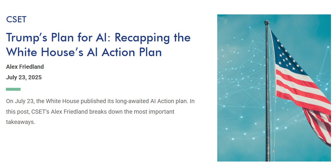 CSET (@csetgeorgetown) on Twitter photo The White House's AI Action Plan is out!
CSET's policy.ai author <a href="/AlexFriedland/">Alex Friedland</a> broke down the key takeaways and the most interesting and important recommendations across all 30 sections. The White House's AI Action Plan is out!
CSET's policy.ai author <a href="/AlexFriedland/">Alex Friedland</a> broke down the key takeaways and the most interesting and important recommendations across all 30 sections.