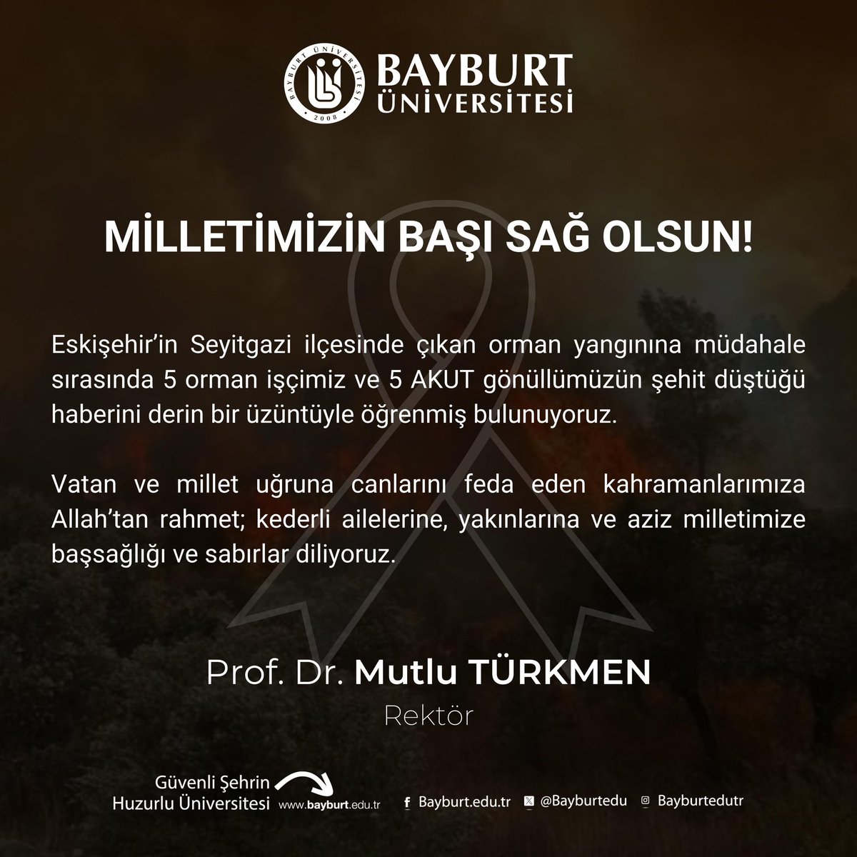 MİLLETİMİZİN BAŞI SAĞ OLSUN

Eskişehir’in Seyitgazi ilçesinde çıkan orman yangınına müdahale sırasında 5 orman işçimiz ve 5 AKUT gönüllümüzün şehit düştüğü haberini derin bir üzüntüyle öğrenmiş bulunuyoruz.

Vatan ve millet uğruna canlarını feda eden kahramanlarımıza Allah’tan