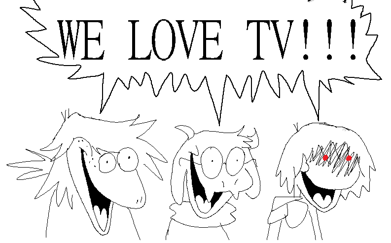 WE LOVE TV!!!