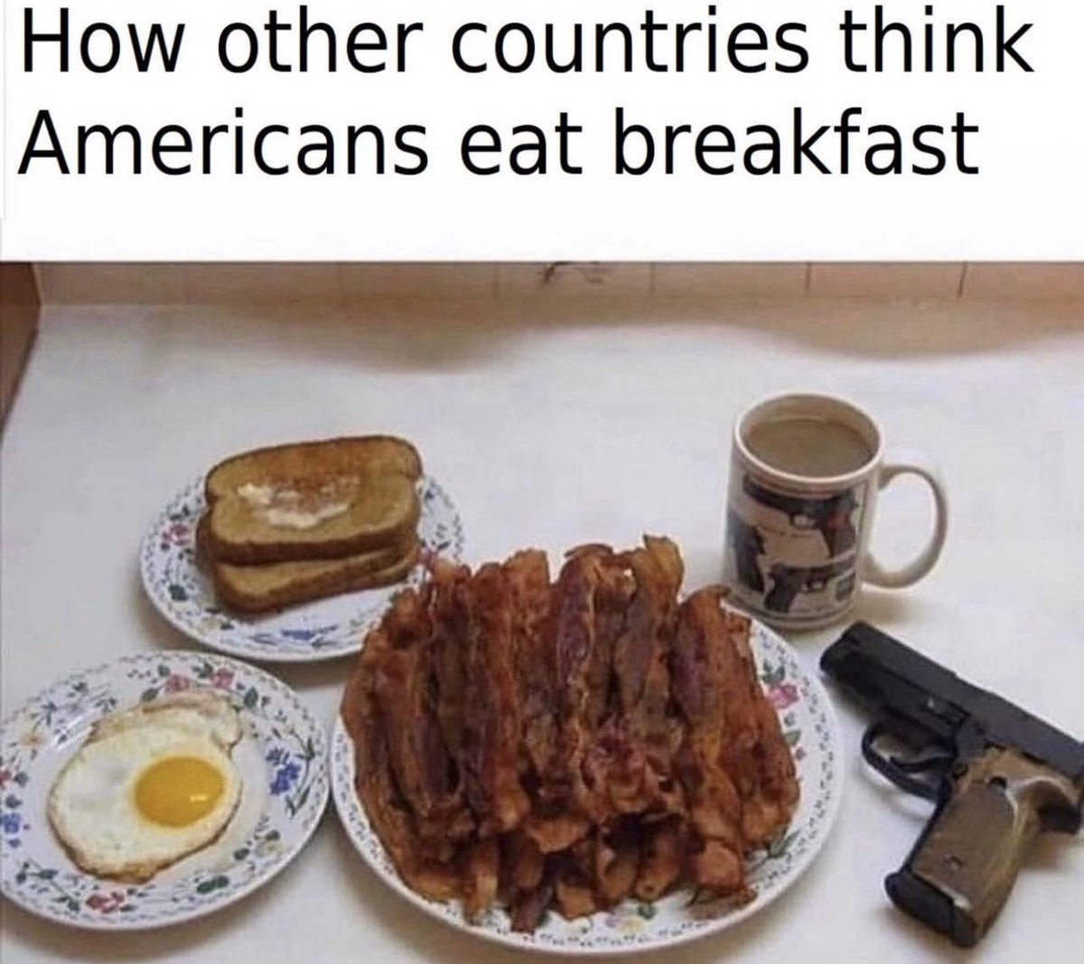 I really hate seeing this meme.

As an American, we know correct table etiquette are pistols on the left side of breakfast.