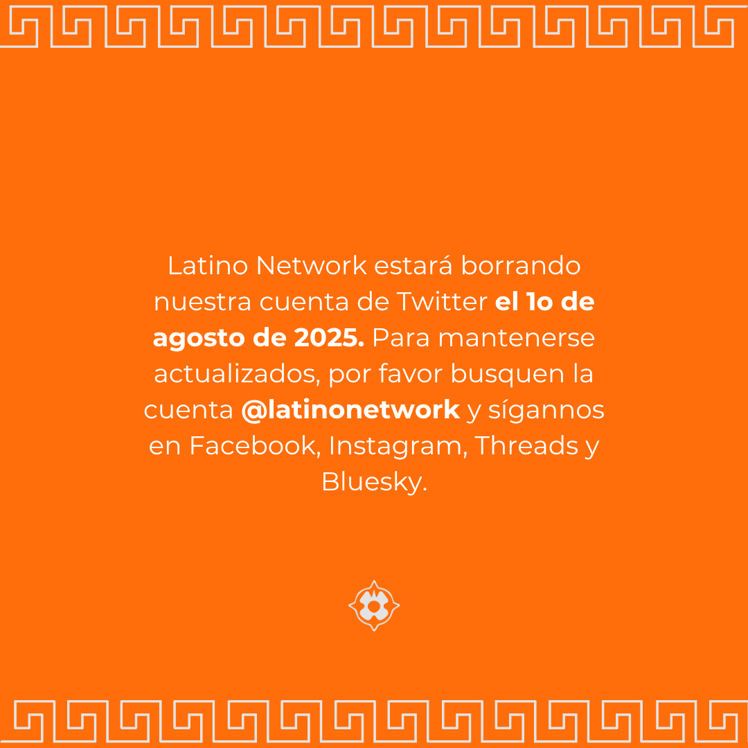 Latino Network is shutting down our Twitter account on August 1, 2025. To keep up with us, follow us on other platforms.
--
Latino Network estará borrando nuestra cuenta de Twitter el 1o de agosto de 2025. Para mantenerse actualizados, por favor sígannos en otros plataformas.